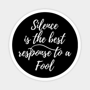 Silence is the best response to a fool Magnet